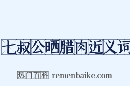 七叔公晒腊肉近义词是什么意思的图片